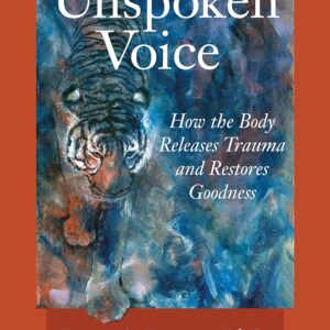 In an Unspoken Voice: How the Body Releases Trauma and Restores Goodness - by Peter A. Levine PhD (Author), Gabor Mate (Foreword)