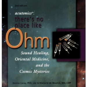Acutonics: There's No Place Like Ohm, Sound Healing, Oriental Medicine, and the Cosmic Mysteries, 2nd edition by Donna Carey (Author), Marjorie de Muynck (Author)