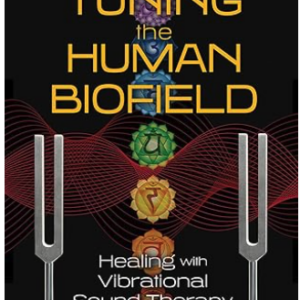 Tuning the Human Biofield: Healing with Vibrational Sound Therapy by Eileen Day McKusick